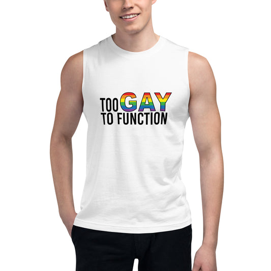 Too Gay To Function Muscle Tank